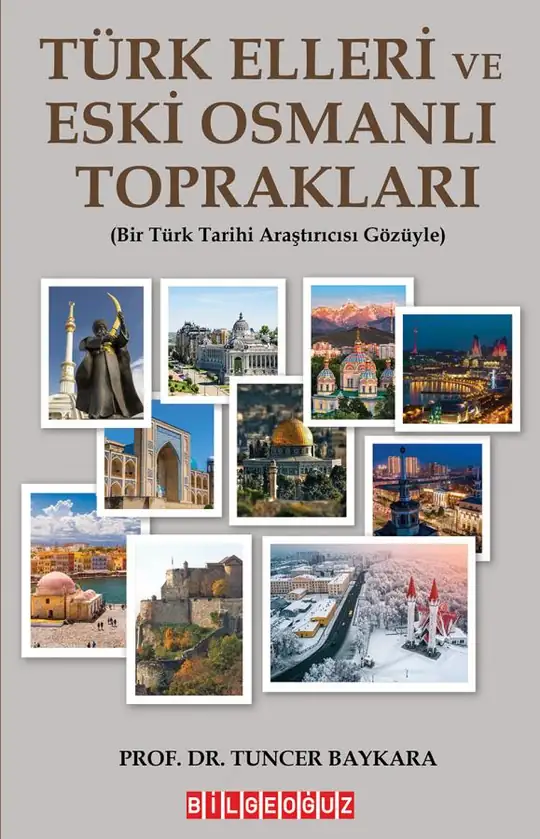 Türk Elleri ve Eski Osmanlı Toprakları - Bir Türk Tarihi Araştırmacısı Gözüyle