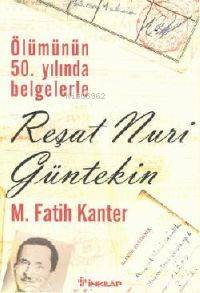 Ölümünün 50.yılında Belgelerle| Reşat Nuri Gültekin
