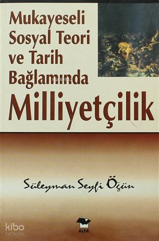Mukayeseli Sosyal Teori ve Tarih Bağlamında Milliyetçilik - Süleyman Seyfi Oğün