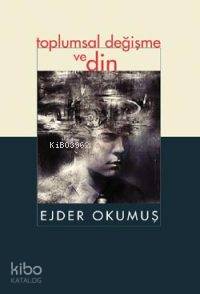 Toplumsal Değişme ve Din - Ejder Okumuş