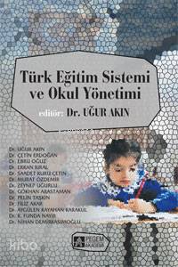 Türk Eğitim Sistemi ve Okul Yönetimi - Uğur Akın, Çetin Erdoğan, Ebru Oğuz