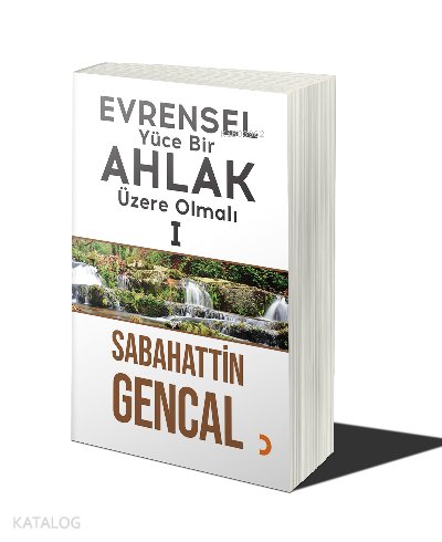 Evrensel Yüce Bir Ahlak Üzere Olmalı 1 - Sabahattin Gencal