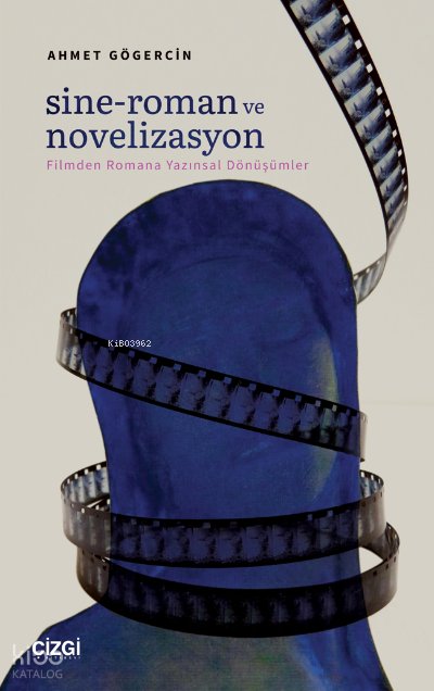 Sine-Roman ve Novelizasyon (Filmden Romana Yazınsal Dönüşümler) - Ahmet Gögercin