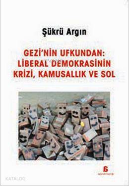 Gezi'nin Ufkundan: Liberal Demokrasinin Krizi, Kamusallık ve Sol