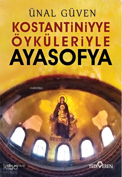 Konstantiniyye Öyküleriyle Ayasofya - Ünal Güven