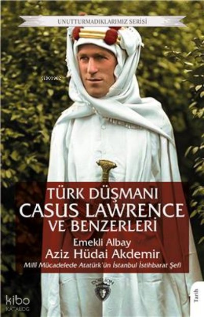 Türk Düşmanı Casus Lawrence Ve Benzerleri - Aziz Hüdâi Akdemir