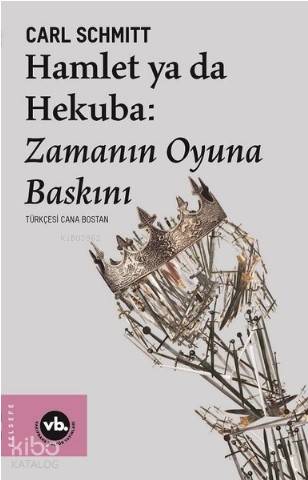 Hamlet ya da Hekuba: Zamanın Oyuna Baskını - Carl Schmitt