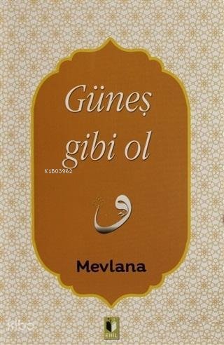 Güneş Gibi Ol - Mevlânâ Celâleddîn-i Rûmî