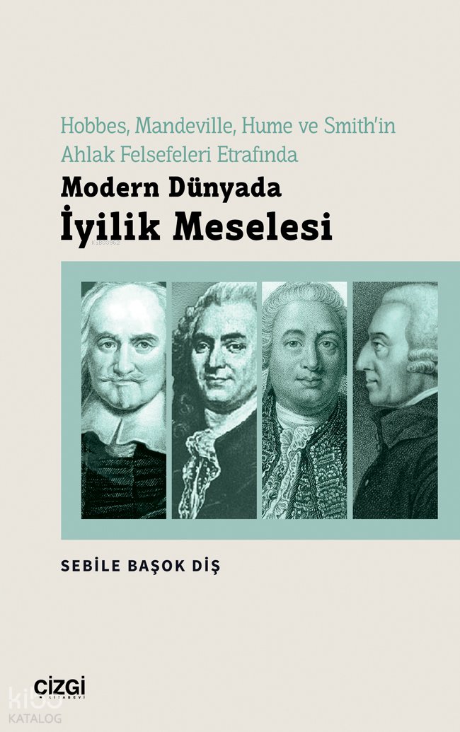 Hobbes, Mandeville, Hume ve Smith'in Ahlak Felsefeleri Etrafında Modern Dünyada İyilik Meselesi - Sebile Başok Diş