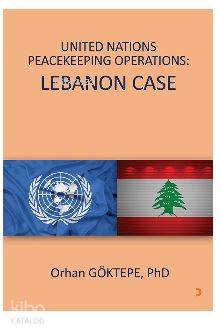 United Nations Peacekeeping Operations: Lebanon Case - Orhan Göktepe