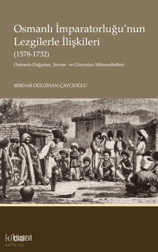 Osmanlı İmparatorluğu'nun Lezgilerle İlişkileri (1578-1732) - Serdar Oğuzhan Çaycıoğlu