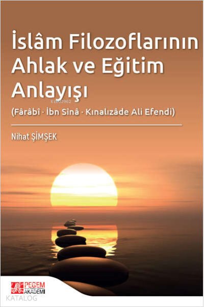 İslâm Filozoflarının Ahlak ve Eğitim Anlayışı (Fârâbî, İbn Sînâ, Kınalızâde Ali Efendi) - Nihat Şimşek