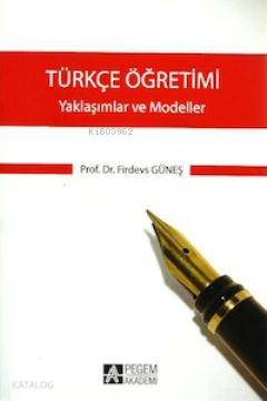 Türkçe Öğretimi - Yaklaşımlar ve Modeller - Firdevs Güneş