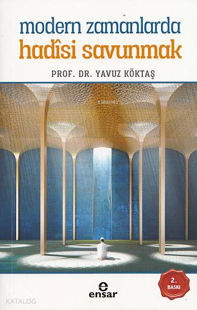 Modern Zamanlarda Hadisi Savunmak - Yavuz Köktaş