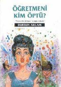Öğretmeni Kim Öptü? - Dursun Akçam