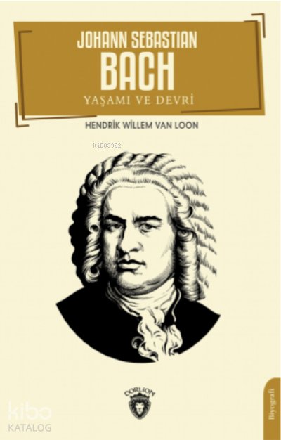 Johann Sebastian Bach Yaşamı ve Devri - Hendrik Willem Van Loon