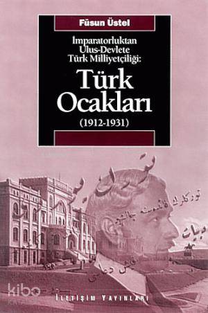 İmparatorluktan Ulus-Devlete Türk Milliyetçiliği : Türk Ocakları 1912-1931 - Füsun Üstel