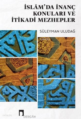 İslam'da İnanç Konuları ve İtikadi Mezhepler - Süleyman Uludağ
