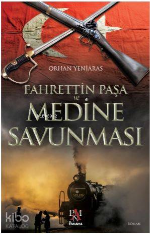 Fahrettin Paşa ve Medine Savunması - Orhan Yeniaras