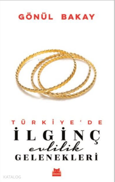 Türkiye’de İlginç Evlilik Gelenekleri - Gönül Bakay