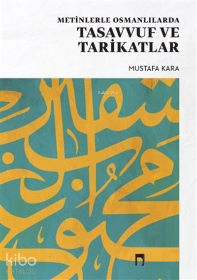 Metinlerle Osmanlılarda Tasavvuf ve Tarikatlar - Mustafa Kara