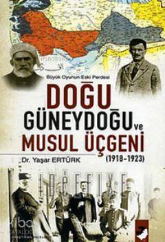 Doğu Güneydoğu ve Musul Üçgeni (1918-1923) - Yaşar Ertürk