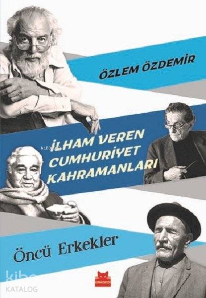 İlham Veren Cumhuriyet Kahramanları - Öncü Erkekler - Özlem Özdemir
