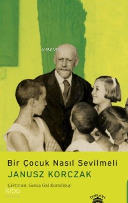 Bir Çocuk Nasıl Sevilmeli - Janusz Korczak