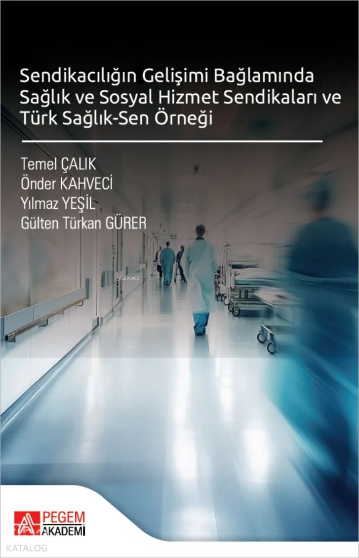 Sendikacılığın Gelişimi Bağlamında Sağlık ve Sosyal Hizmet Sendikaları ve Türk Sağlık-Sen Örneği - Temel Çalık