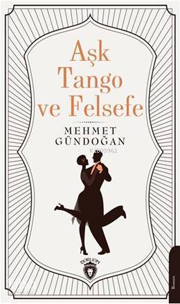 Aşk Tango ve Felsefe - Mehmet Gündoğan