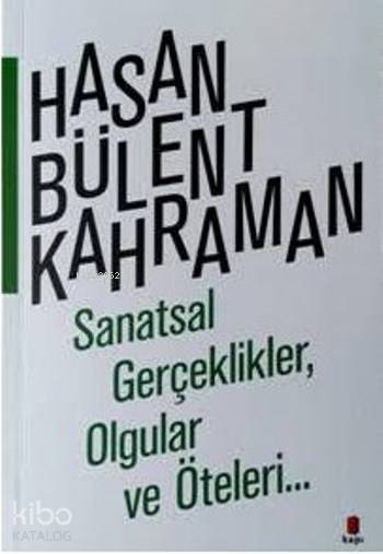 Sanatsal Gerçeklikler Olgular Ve Öteleri - Hasan Bülent Kahraman