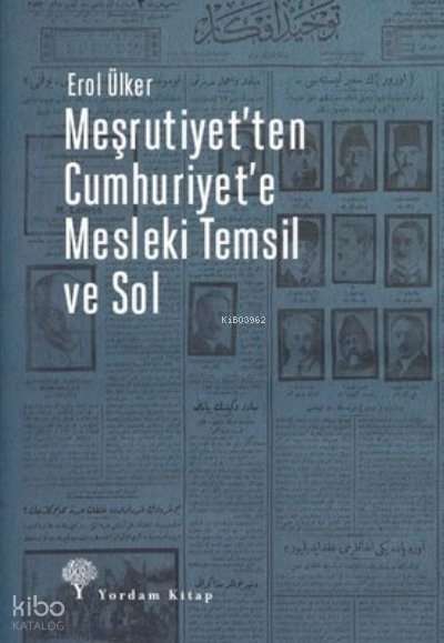 Meşrutiyet'ten Cumhuriyet'e Mesleki Temsil ve Sol - Erol Ülker