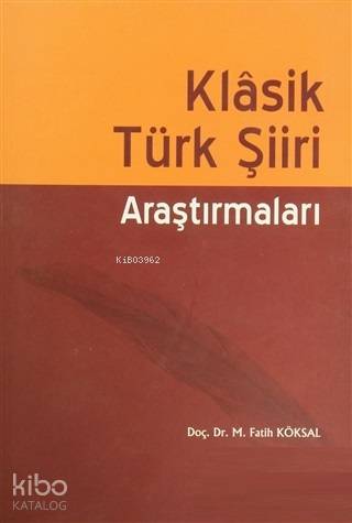 Klasik Türk Şiiri Araştırmaları - M. Fatih Köksal