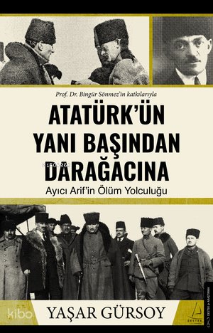 Atatürk'ün Yanı Başından Daraağcacına - Yaşar Gürsoy