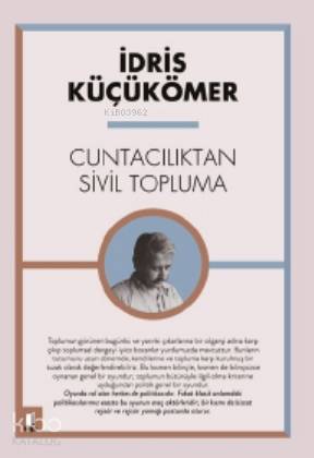 Cuntacılıktan Sivil Topluma - İdris Küçükömer