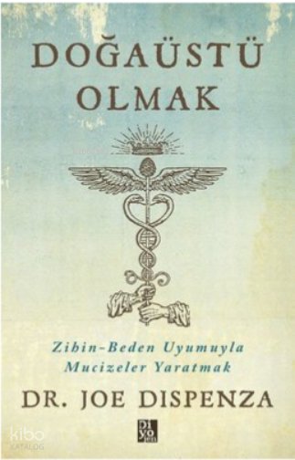 Doğaüstü Olmak - Zihin - Beden Uyumuyla Mucizeler Yaratmak - Joe Dispenza