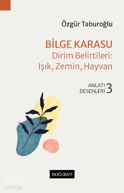 Bilge Karasu – Dirim Belirtileri: Işık, Zemin, Hayvan - Özgür Taburoğlu