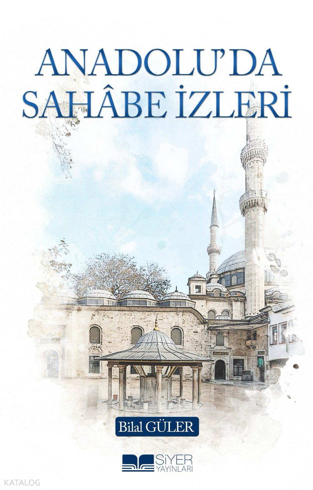 Anadolu’da Sahâbe İzleri - Bilal Güler