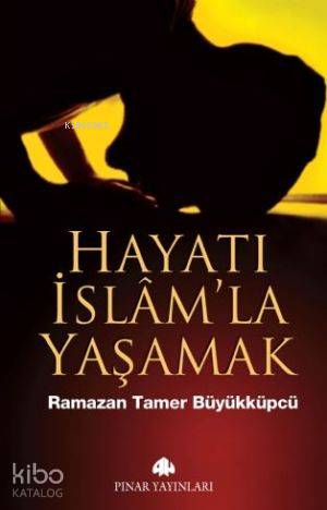 Hayatı İslam'la Yaşamak - Ramazan Tamer Büyükküpçü