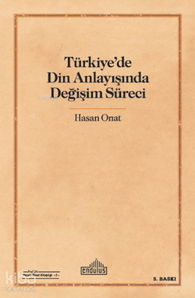 Türkiye'de Din Anlayışında Değişim Süreci - Hasan Onat