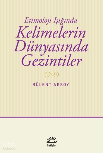 Etimoloji Işığında - Kelimelerin Dünyasında Gezintiler - Bülent Aksoy