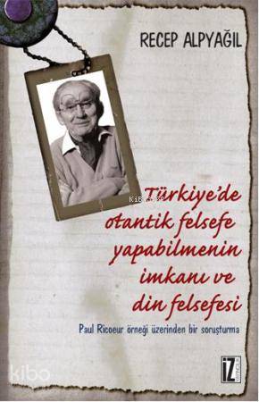 Türkiye'de Otantik Felsefe Yapabilmenin İmkanı ve Din Felsefesi - Recep Alpyağıl