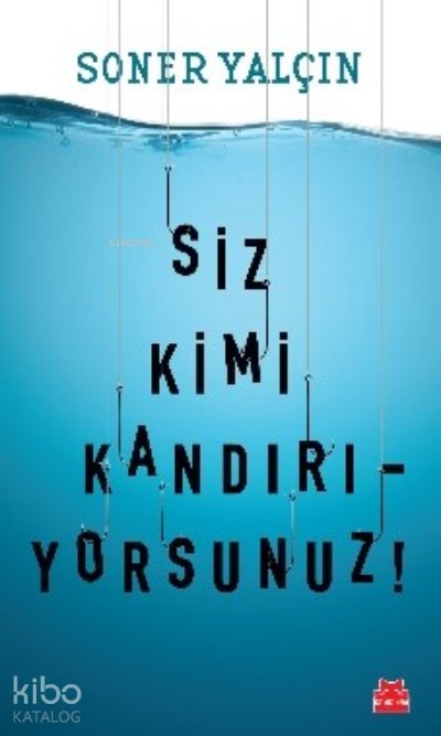 Siz Kimi Kandırıyorsunuz! - Soner Yalçın