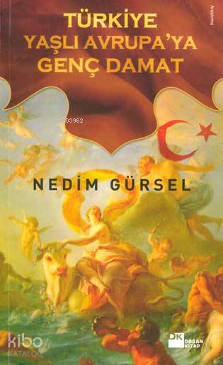 Türkiye Yaşlı Avrupa'ya Genç Damat - Nedim Gürsel