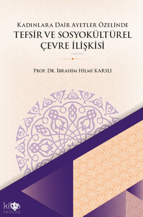Kadınlara Dair Ayetler Özelinde Tefsir ve Sosyokültürel Çevre İlişkisi - İbrahim Hilmi Karslı