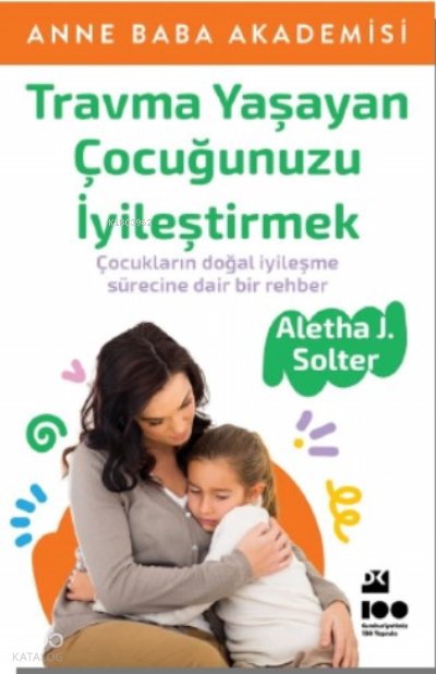 Travma Yaşayan Çocuğunuzu İyileştirmek - Aletha J. Solter