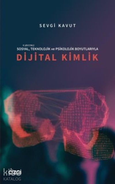 Sosyal, Teknolojik ve Psikolojik Boyutlarıyla Dijital Kimlik - Sevgi Kavut