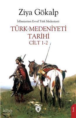 İslamiyetten Evvel Türk Medeniyeti Türk Medeniyeti Tarihi Cilt 1-2 - Ziya Gökalp