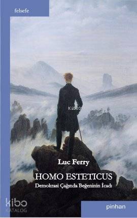 Homo Esteticus: Demokrasi Çağında Beğeninin İcadı - Luc Ferry