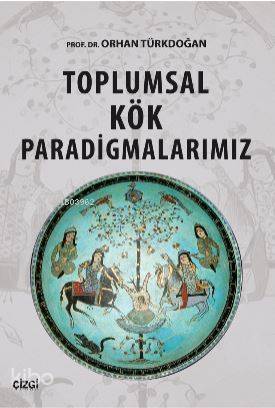 Toplumsal Kök Paradigmalarımız - Orhan Türkdoğan